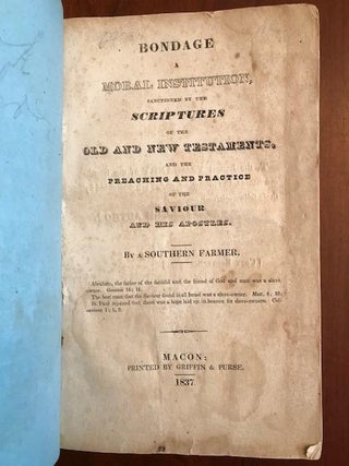 Bondage: A Moral Institution, Sanctioned by the Scriptures of the Old and New Testaments, and the Preaching and Practice of the Saviour and His Apostles. By a Southern Farmer.