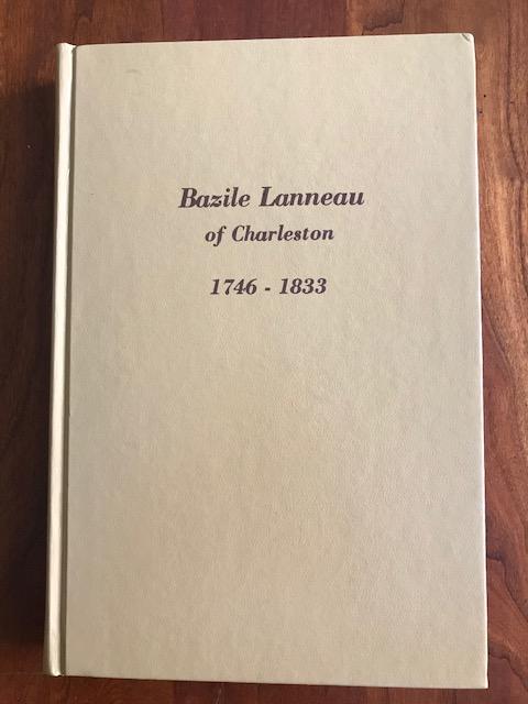 Item #100018 Bazile Lanneau of Charleston, South Carolina, 1746-1833: A Family History. Susie R. Mowbray, Charles S. Norwood.