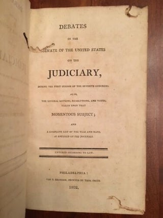 Debates in the Senate of the United States on the Judiciary, during the First Session of the Seventh Congress; Also, the Several Motions, Resolutions, and Votes, taken upon that Momentous Subject; and a complete list of the yeas and nays, as entered on the journals. With early Georgetown, SOUTH CAROLINA Bookplate.