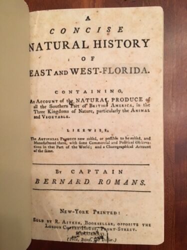 Item #100101 A Concise Natural History of East and West-Florida: Containing, an account of the natural produce of all the southern part of British America, in the three kingdoms of nature, particularly the animal and vegetable. : Likewise, the artificial produce now raised, or possible to be raised, and manufactured there, with some commercial and political observations in that part of the world ; and a chorographical account of the same. Bernard Romans.