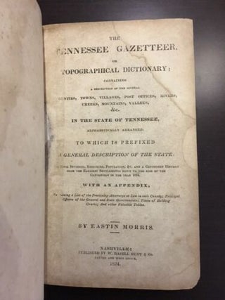 The Tennessee Gazetteer, or Topographical Dictionary; Containing a Description of the Several Counties, Towns, Villages, Post Offices, Rivers, Creeks, Mountains, Valleys, &c., in the State of Tennessee, Alphabetically Arranged; to Which Is Prefixed a General Description of the State