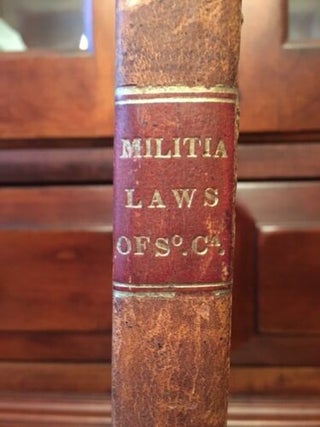Item #100221 THE MILITIA SYSTEM OF SOUTH-CAROLINA, BEING A DIGEST OF THE ACTS OF CONGRESS...
