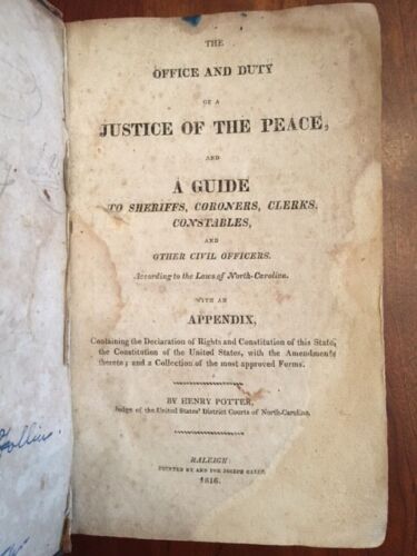 Item #100234 The Office and Duty of a Justice of the Peace, and a Guide to Sheriffs, Coroners, Clerks, Constables, and Other Civil Officers, According to the Laws of North-Carolina; With an Appendix, Containing the Declaration of Rights and Constitution of This State, the Constitution of the United States, with the Amendments thereto; and a Collection of the Most Approved Forms. Henry Potter.