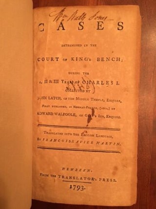 Cases determined in the Court of King's Bench; during the I, II & III years of Charles I. : Collected by John Latch, of the Middle Temple, Esquire, first published, in Norman-French, (1661,) by Edward Walpoole, of Gray's Inn, Esquire. Translated into the English language, by Francois-Xavier Martin