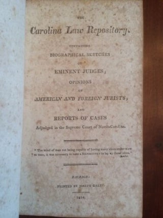 The Carolina Law Repository. Containing biographical sketches of eminent judges; opinions of American and foreign jurists; and reports of cases adjudged in the Supreme court of North-Carolina