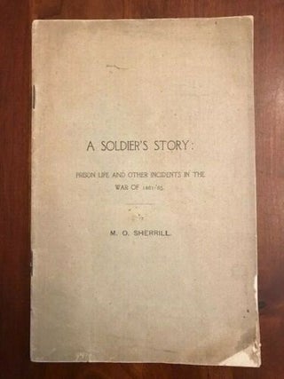 Item #100374 A SOLDIER’S STORY. PRISON LIFE AND OTHER INCIDENTS IN THE WAR OF 1861-1865. BY...