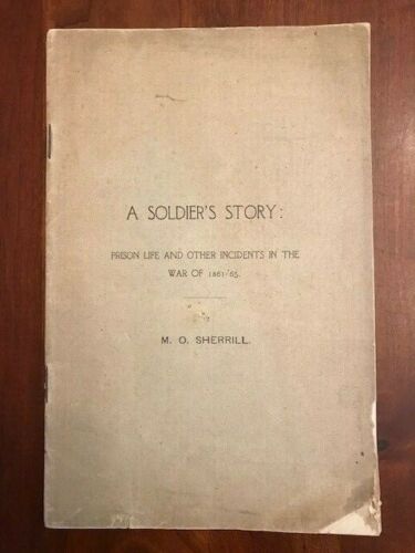 Item #100374 A SOLDIER’S STORY. PRISON LIFE AND OTHER INCIDENTS IN THE WAR OF 1861-1865. BY MILES O. SHERRILL OF CATAWBA COUNTY, NORTH CAROLINA. Miles Sherrill.
