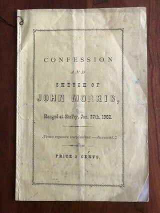 Item #100385 Confession and Sketch of John Morris, Hanged at Shelby, January 27th, 1882. John Morris