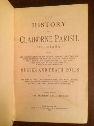 The History of Claiborne Parish, Louisiana : from its incorporation in 1828 to the close of the year 1885 with sketches of pioneer life in North Louisiana--the early settlements in the parish and its rapid progress in wealth to 1861 ; also the muster and death rolls of her sons in the late bloody war--the rise and progress of her different religious orders--her mineral wealth and future prospects