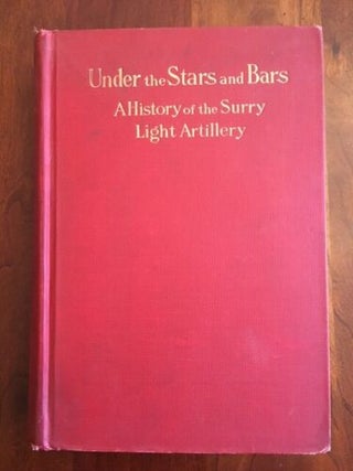 Item #100440 Under the Stars and Bars a History of the Surry Light Artillery. Benjamin Washington...