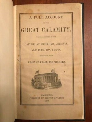 Item #100535 A Full Account of the Great Calamity, Which Occurred in the Capitol at Richmond,...
