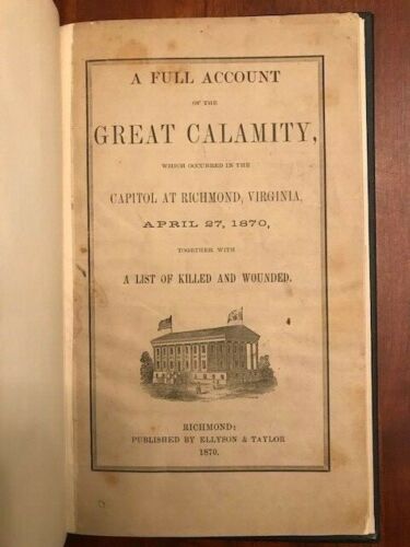 Item #100535 A Full Account of the Great Calamity, Which Occurred in the Capitol at Richmond, Virginia, April 27, 1870: Together with a List of Killed and Wounded.
