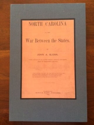 NORTH CAROLINA IN THE WAR BETWEEN THE STATES. PART 1 BY JOHN A. SLOAN, LATE CAPTAIN OF CO. B, 27TH NORTH CAROLINA REGIMENT, ARMY OF NORTHERN VIRGINIA