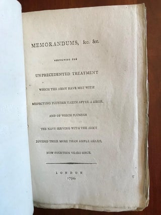 MEMORANDUMS, &c. &c. RESPECTING THE UNPRECEDENTED TREATMENT WHICH THE ARMY HAVE MET WITH RESPECTING PLUNDER TAKEN AFTER A SIEGE, AND OF WHICH PLUNDER THE NAVY SERVING WITH THE ARMY DIVIDED THEIR MORE THAN AMPLE SHARE, NOW FOURTEEN YEARS SINCE