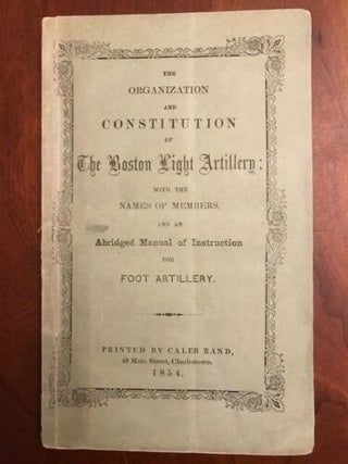 Item #100656 The Organization and Constitution of the Boston Light Artillery: With the Names of...