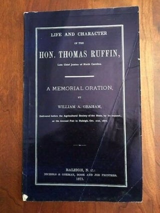 Life and Character of the Hon. Thomas Ruffin, Late Chief Justice of North Carolina. A Memorial Oration. Delivered Before the Agricultural Society of the State, by its Request, at the Annual Fair in Raleigh, Oct. 21st, 1870