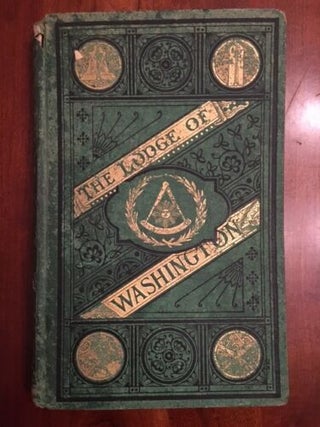Item #100691 The Lodge of Washington: A History of the Alexandria Washington Lodge, No. 22, A.F...