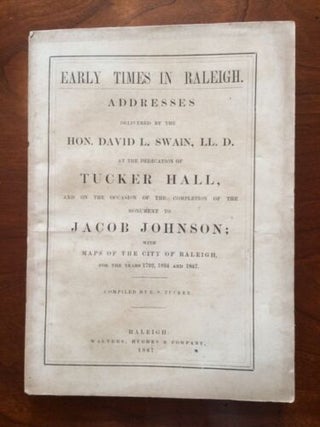 Item #100734 Early Times in Raleigh (N.C.). Addresses Delivered By the Hon. David L. Swain,...