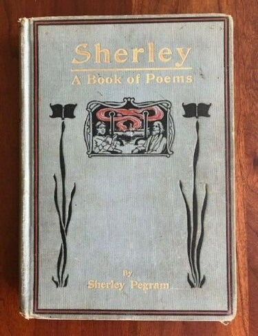 Item #100746 1911 Sherley Pegram: Book of Poems Choice and Rare, ELKIN, North Carolina Poet. Sherley Pegram.