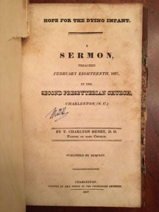 Hope for the dying infant : a sermon preached February eighteenth, 1827, in the Second. T. Charlton Henry.