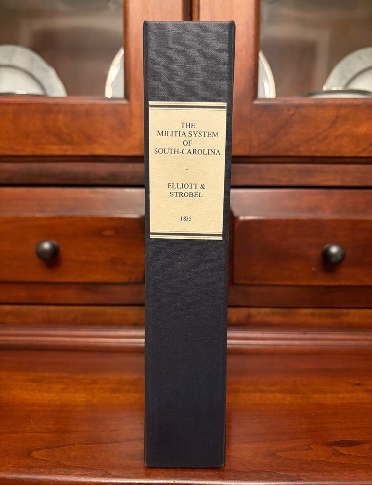 Item #100864 THE MILITIA SYSTEM OF SOUTH-CAROLINA, BEING A DIGEST OF THE ACTS OF CONGRESS CONCERNING THE MILITIA, LIKEWISE OF THE MILITIA LAWS OF THIS STATE. Benjamin Elliott, Martin Strobel.