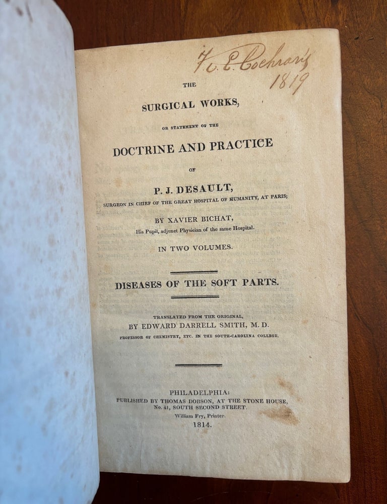 Item #100955 THE SURGICAL WORKS OR STATEMENT OF THE DOCTRINE AND PRACTICE OF P.J. DESAULT. Translated from the original by Edward Darrell Smith, M.D., Professor of Chemistry in the South-Carolina College. Vol. I (of II). Diseases of the Soft Parts. Xavier Bichat, South Carolina.