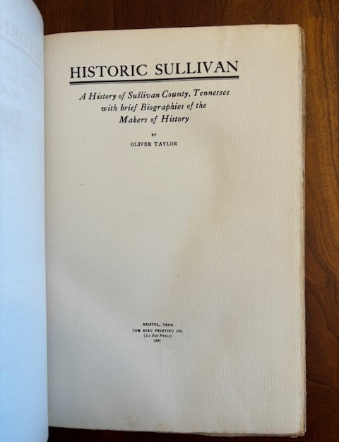 Item #100998 Historic Sullivan: A History of Sullivan County, Tennessee with Brief Biographies of the Makers of History. Oliver Taylor.