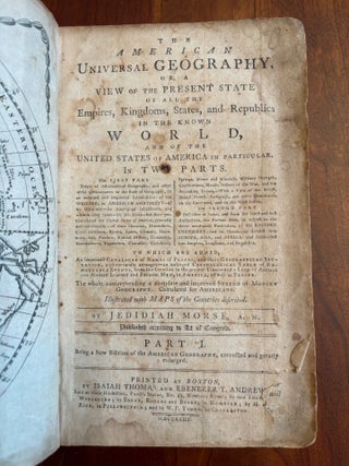 THE AMERICAN UNIVERSAL GEOGRAPHY or a View of the Present State of All the Empires, Kingdoms, States and Republics in the known world and of the United States of America in particular. Part I.