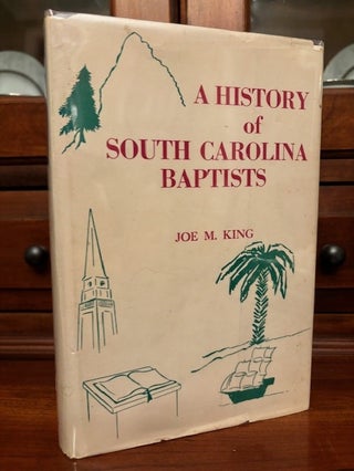 Item #101029 A History Of South Carolina Baptists. Joe M. King