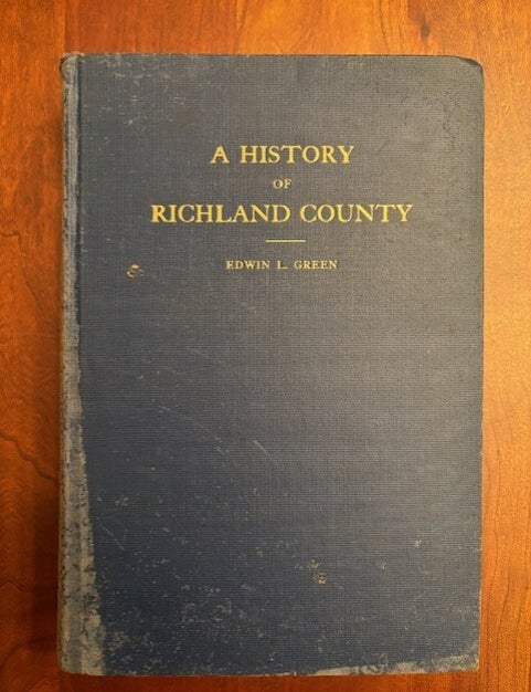 Item #101069 A History of Richland County : Volume One, 1732 - 1805. Edwin L. Green.