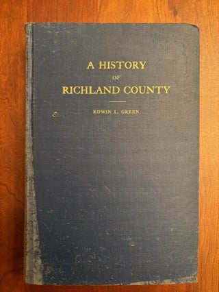 Item #101069 A History of Richland County : Volume One, 1732 - 1805. Edwin L. Green