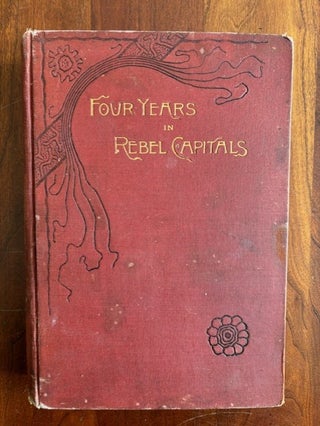 Item #101106 Four Years in Rebel Capitals: An Inside View of Life in the Southern Confederacy....