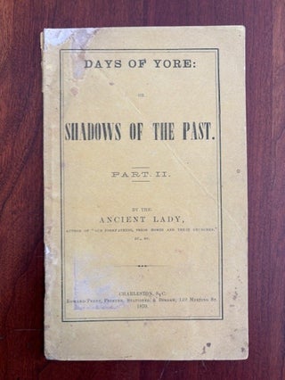 Item #101145 DAYS OF YORE: OR SHADOWS OF THE PAST, PART II. The Ancient Lady, Elizabeth Poyas