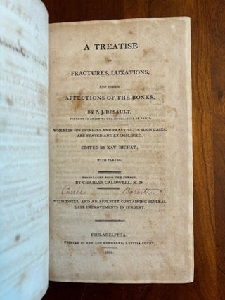 A Treatise on Fractures, Luxations and Other Affections of the Bones. Wherein His Opinions and Practice, in Such Cases, are Stated and Exemplified. Edited by Xav[ier]. Bichat. Translated . by Charles Caldwell with Notes and an Appendix Containing Several Late Improvements in Surgery.