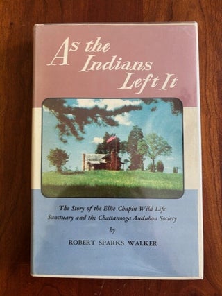 AS THE INDIANS LEFT IT. The Story of the Elise Chapin Wild Life Sanctuary and the Chattanooga. Robert Sparks Walker.