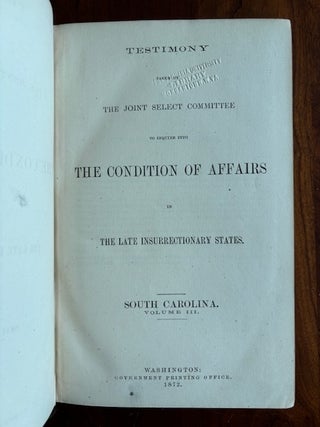 Item #101374 THE CONDITION OF AFFAIRS IN THE LATE INSURRECTIONARY STATES: SOUTH CAROLINA, VOLUME...