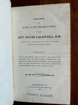 A Sketch of the Life and Character of the Rev. David Caldwell, D.D. Near Sixty Years Pastor of the Churches of Buffalo and alamance Including Two of His Sermons: Some Account of the Regulation, Together with the Revolutionary Transactions and Incidents in which He Was Concerned; and A Very Brief Notice of the Ecclesiastical and Moral Condition of North-Carolina while in Its Colonial State.