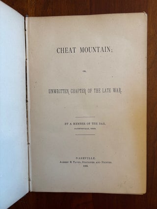 CHEAT MOUNTAIN; OR, UNWRITTEN CHAPTER OF THE LATE WAR. BY A MEMBER OF THE BAR. FAYETTEVILLE, TENN.