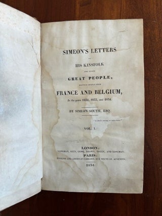 SIMEON'S LETTERS TO HIS KINSFOLK AND OTHER GREAT PEOPLE, WRITTEN CHIEFLY FROM FRANCE AND BELGIUM, In the years 1832, 1833, and 1834. By Simeon South, Esq. Vols I and II (Bound as one).