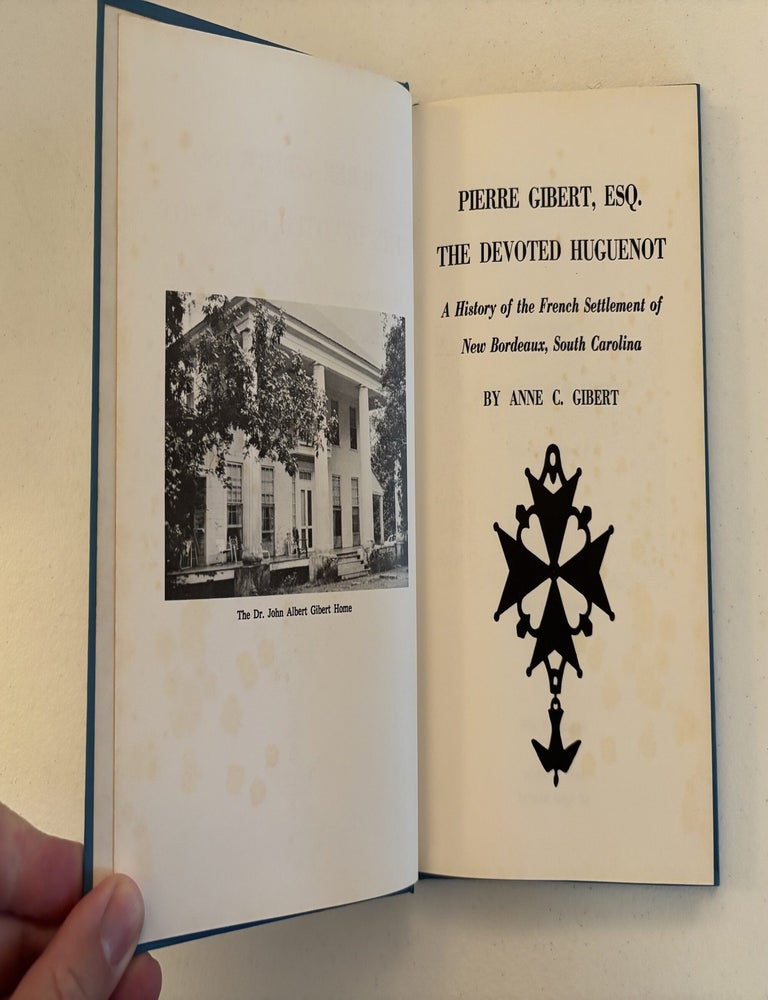 Item #101828 Pierre Gibert Esq. The Devoted Huguenot: A History of the French Settlement of New Bordeaux, South Carolina. Anne C. Gibert.