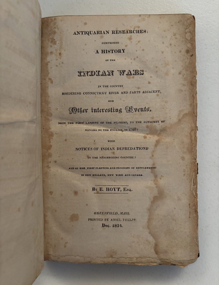Item #101838 Antiquarian Researches; Comprising a History of the Indian Wars in the Country Bordering Connecticut River and Parts Adjacent. E. Hoyt.